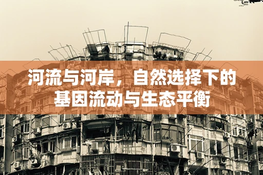 河流与河岸，自然选择下的基因流动与生态平衡