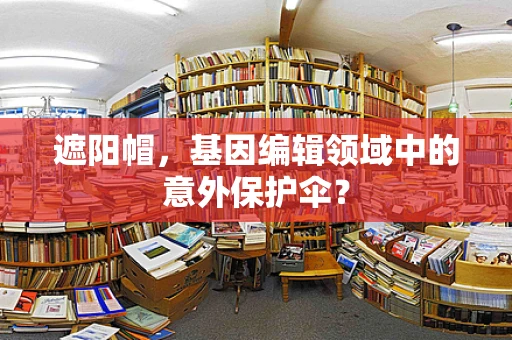 遮阳帽，基因编辑领域中的意外保护伞？