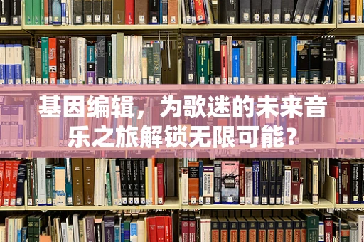 基因编辑，为歌迷的未来音乐之旅解锁无限可能？