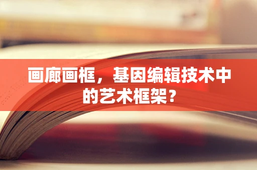 画廊画框，基因编辑技术中的艺术框架？