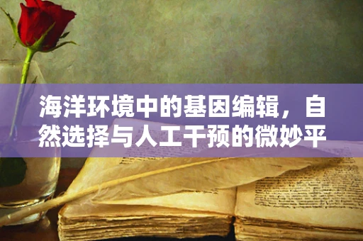 海洋环境中的基因编辑，自然选择与人工干预的微妙平衡？