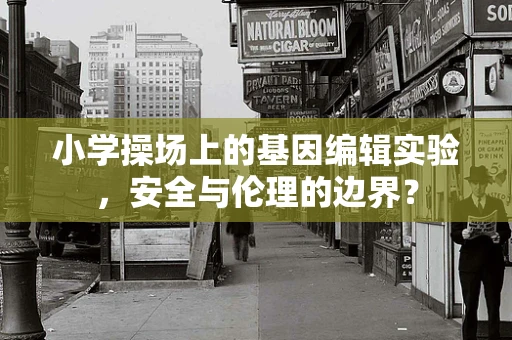 小学操场上的基因编辑实验，安全与伦理的边界？
