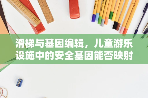 滑梯与基因编辑，儿童游乐设施中的安全基因能否映射到生物技术领域？