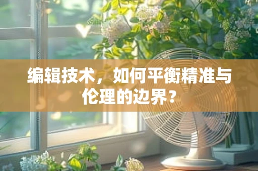 编辑技术，如何平衡精准与伦理的边界？