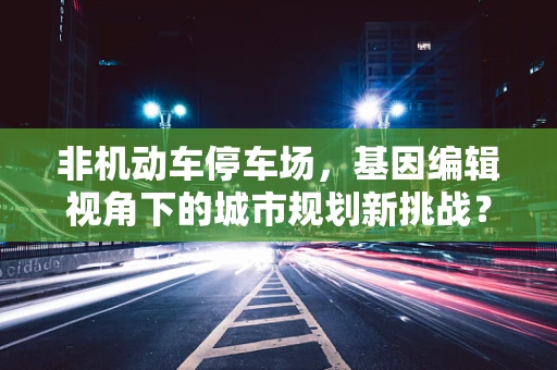 非机动车停车场，基因编辑视角下的城市规划新挑战？