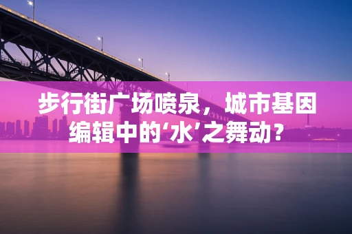 步行街广场喷泉，城市基因编辑中的‘水’之舞动？