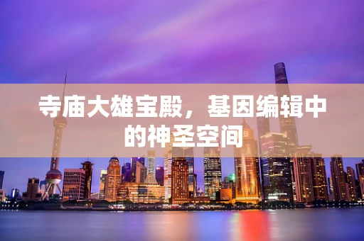寺庙大雄宝殿，基因编辑中的神圣空间