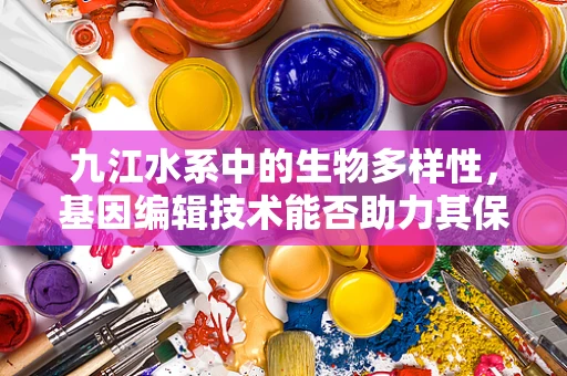 九江水系中的生物多样性，基因编辑技术能否助力其保护？