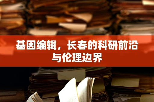 基因编辑，长春的科研前沿与伦理边界