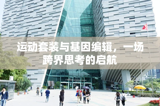运动套装与基因编辑，一场跨界思考的启航