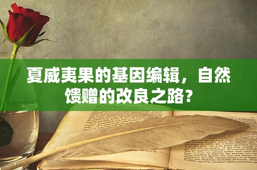 夏威夷果的基因编辑，自然馈赠的改良之路？