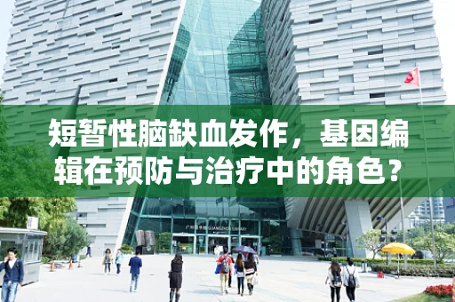 短暂性脑缺血发作，基因编辑在预防与治疗中的角色？