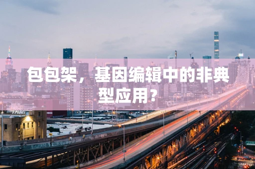 包包架，基因编辑中的非典型应用？