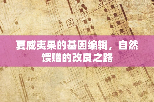 夏威夷果的基因编辑，自然馈赠的改良之路