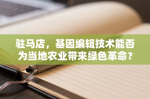驻马店，基因编辑技术能否为当地农业带来绿色革命？