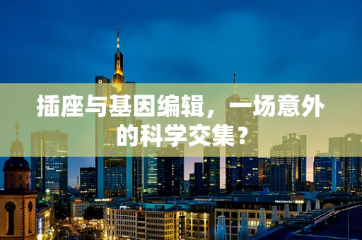 插座与基因编辑，一场意外的科学交集？