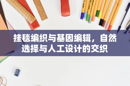挂毯编织与基因编辑，自然选择与人工设计的交织