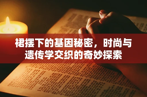 裙摆下的基因秘密，时尚与遗传学交织的奇妙探索