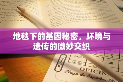 地毯下的基因秘密，环境与遗传的微妙交织