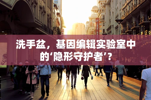 洗手盆，基因编辑实验室中的‘隐形守护者’？
