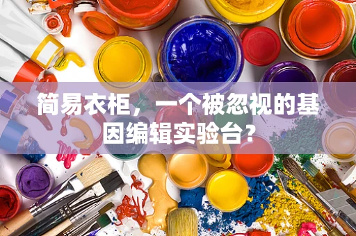简易衣柜，一个被忽视的基因编辑实验台？