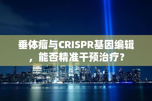 垂体瘤与CRISPR基因编辑，能否精准干预治疗？
