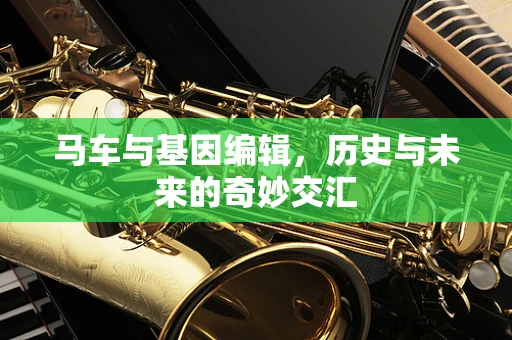 马车与基因编辑，历史与未来的奇妙交汇
