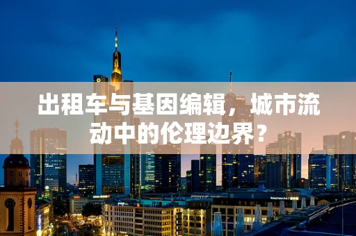 出租车与基因编辑，城市流动中的伦理边界？